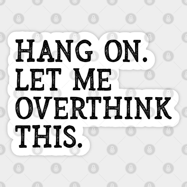 Hang On Let Me Overthink This Funny Sarcastic Saying Sticker by lavishgigi